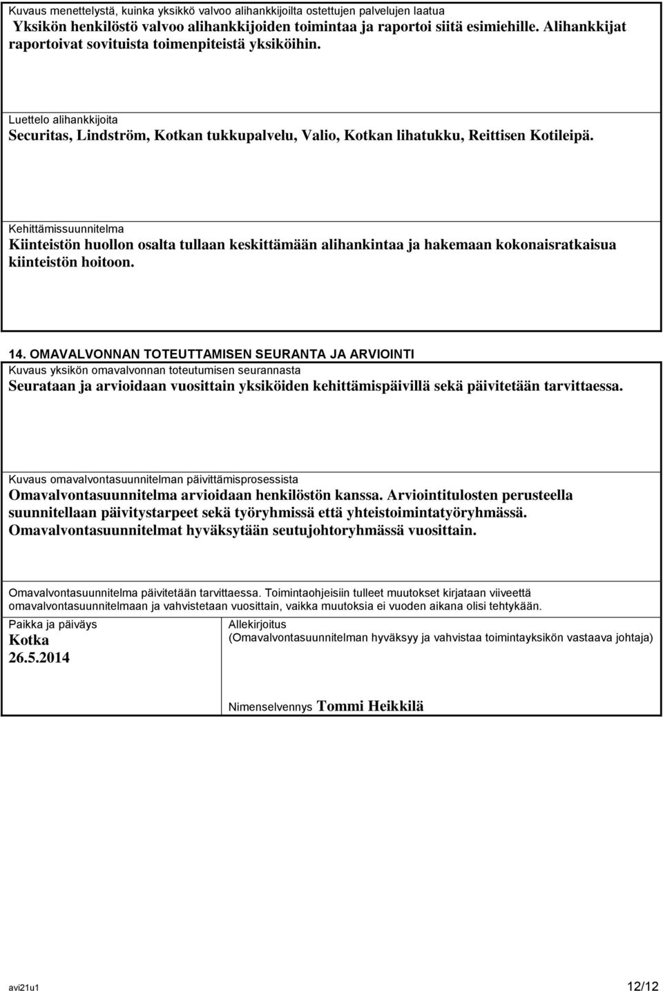 Kehittämissuunnitelma Kiinteistön huollon osalta tullaan keskittämään alihankintaa ja hakemaan kokonaisratkaisua kiinteistön hoitoon. 14.