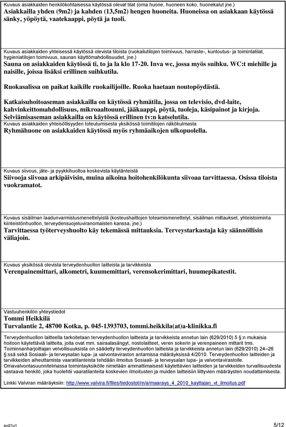 Kuvaus asiakkaiden yhteisessä käytössä olevista tiloista (ruokailutilojen toimivuus, harraste-, kuntoutus- ja toimintatilat, hygieniatilojen toimivuus, saunan käyttömahdollisuudet, jne.