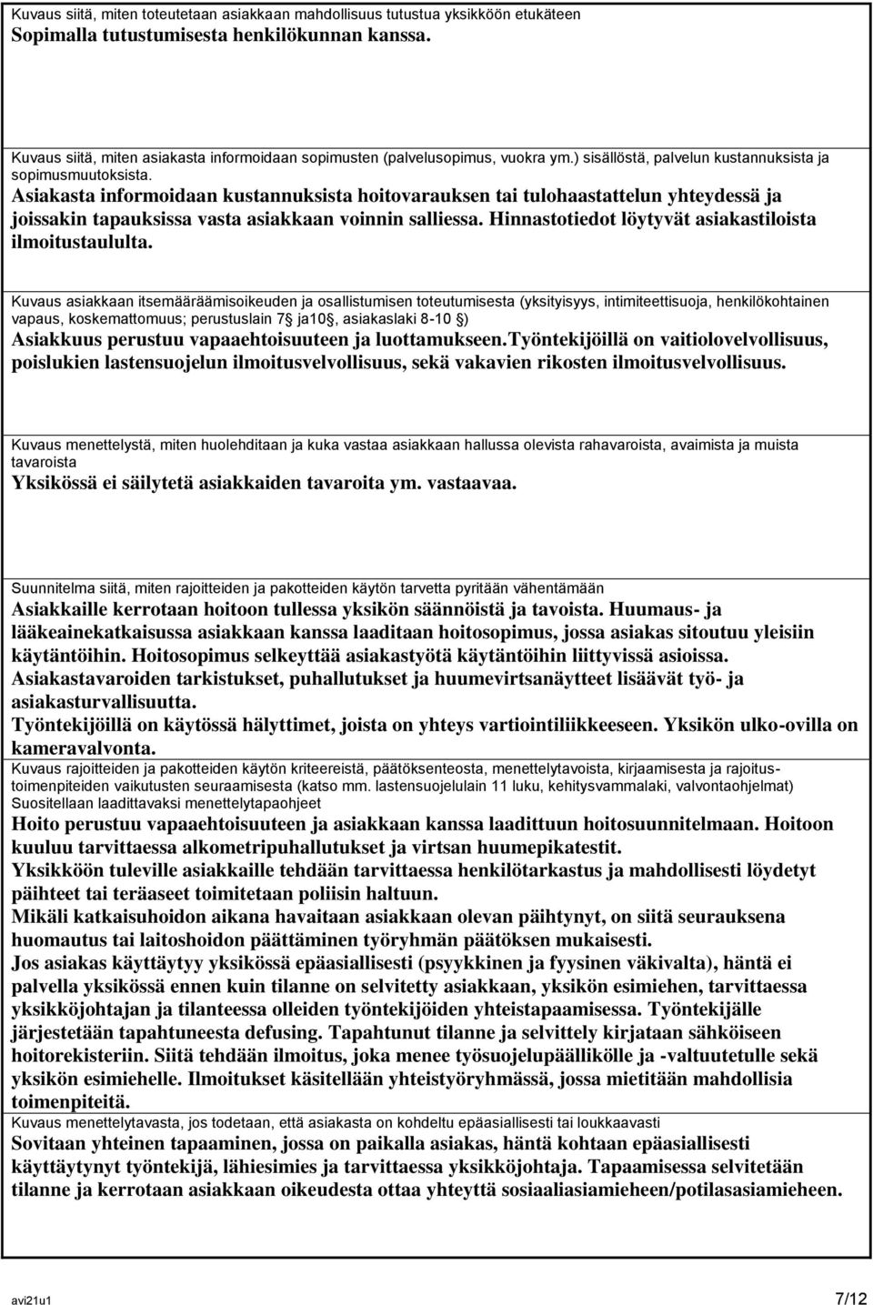 Asiakasta informoidaan kustannuksista hoitovarauksen tai tulohaastattelun yhteydessä ja joissakin tapauksissa vasta asiakkaan voinnin salliessa.