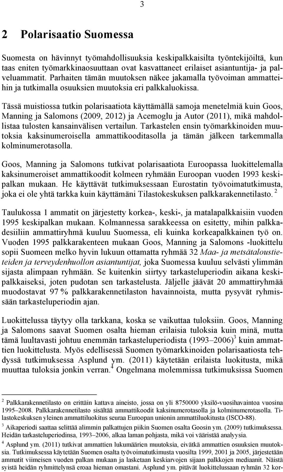 Tässä muistiossa tutkin polarisaatiota käyttämällä samoja menetelmiä kuin Goos, Manning ja Salomons (2009, 2012) ja Acemoglu ja Autor (2011), mikä mahdollistaa tulosten kansainvälisen vertailun.