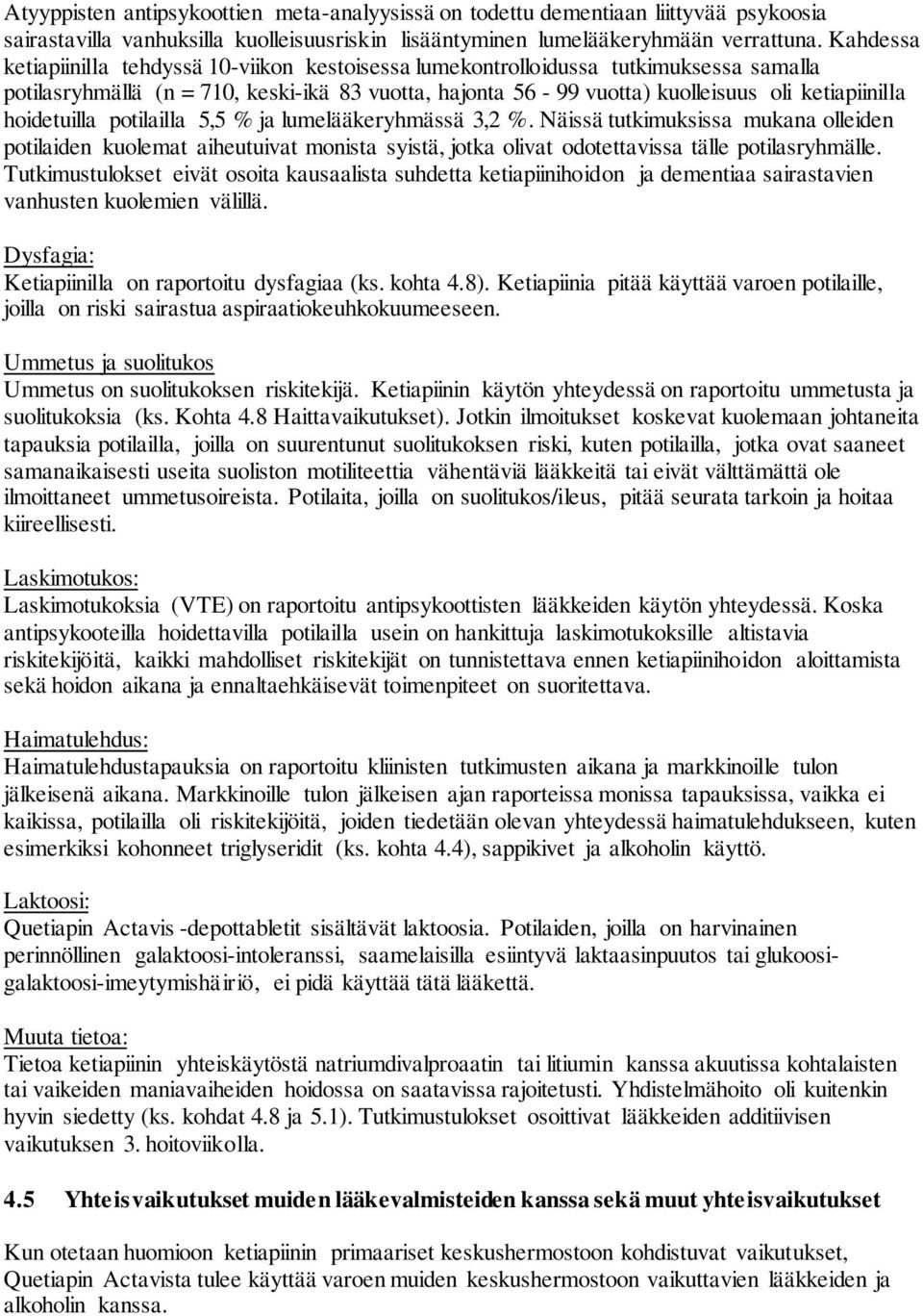 hoidetuilla potilailla 5,5 % ja lumelääkeryhmässä 3,2 %. Näissä tutkimuksissa mukana olleiden potilaiden kuolemat aiheutuivat monista syistä, jotka olivat odotettavissa tälle potilasryhmälle.