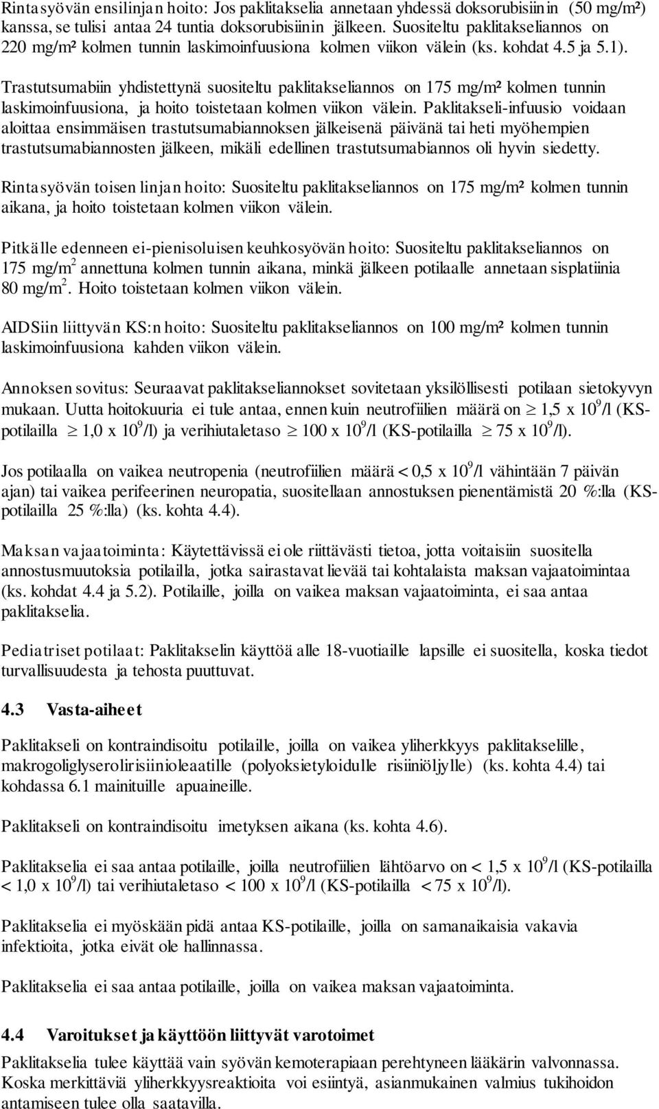 Trastutsumabiin yhdistettynä suositeltu paklitakseliannos on 175 mg/m² kolmen tunnin laskimoinfuusiona, ja hoito toistetaan kolmen viikon välein.