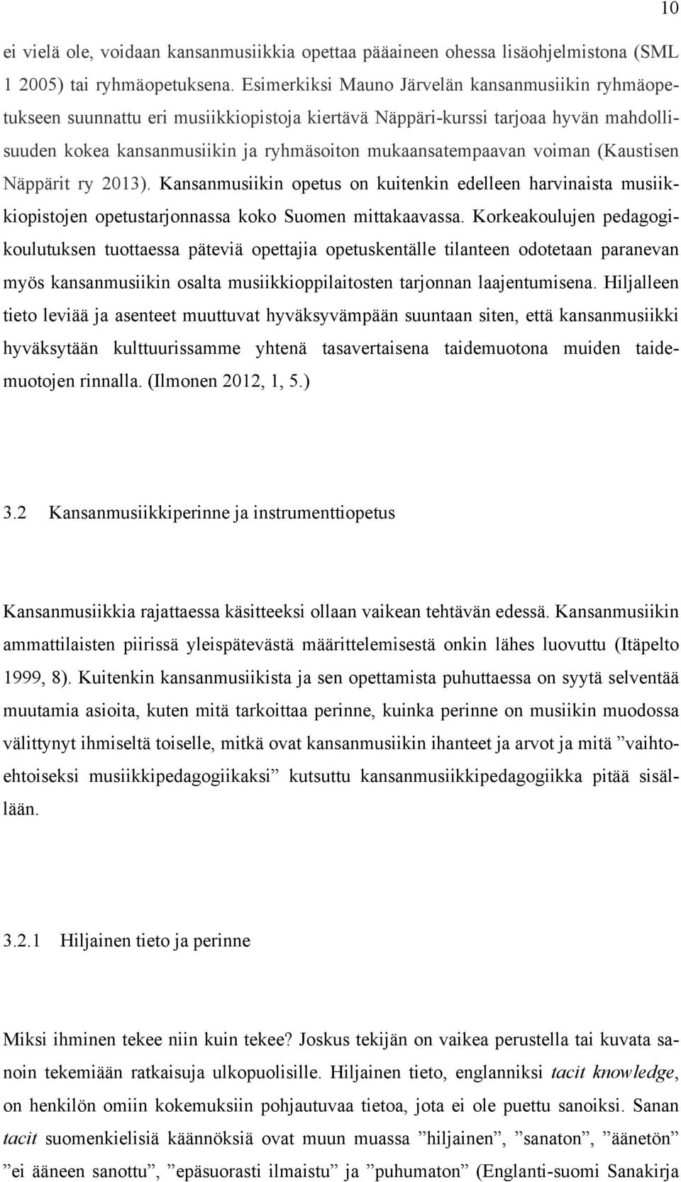 voiman (Kaustisen Näppärit ry 2013). Kansanmusiikin opetus on kuitenkin edelleen harvinaista musiikkiopistojen opetustarjonnassa koko Suomen mittakaavassa.