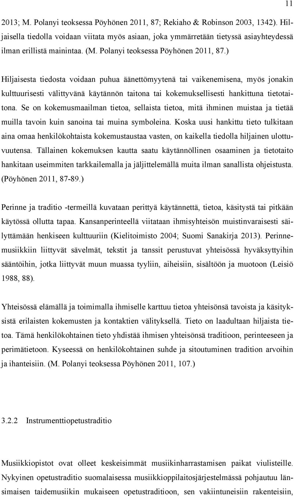 ) Hiljaisesta tiedosta voidaan puhua äänettömyytenä tai vaikenemisena, myös jonakin kulttuurisesti välittyvänä käytännön taitona tai kokemuksellisesti hankittuna tietotaitona.