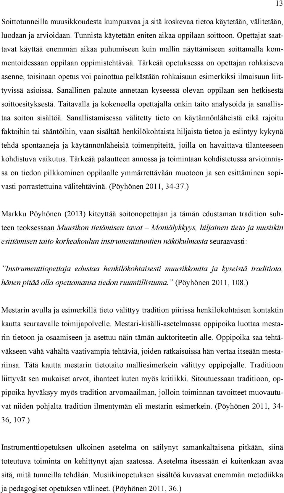 Tärkeää opetuksessa on opettajan rohkaiseva asenne, toisinaan opetus voi painottua pelkästään rohkaisuun esimerkiksi ilmaisuun liittyvissä asioissa.