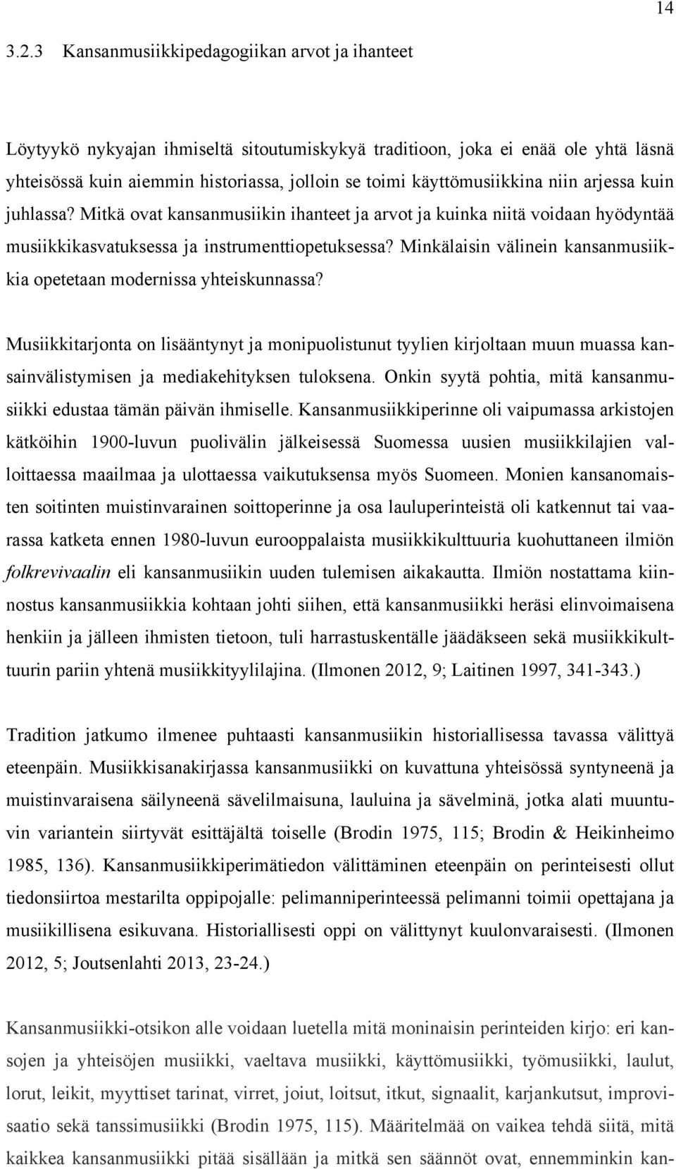 käyttömusiikkina niin arjessa kuin juhlassa? Mitkä ovat kansanmusiikin ihanteet ja arvot ja kuinka niitä voidaan hyödyntää musiikkikasvatuksessa ja instrumenttiopetuksessa?
