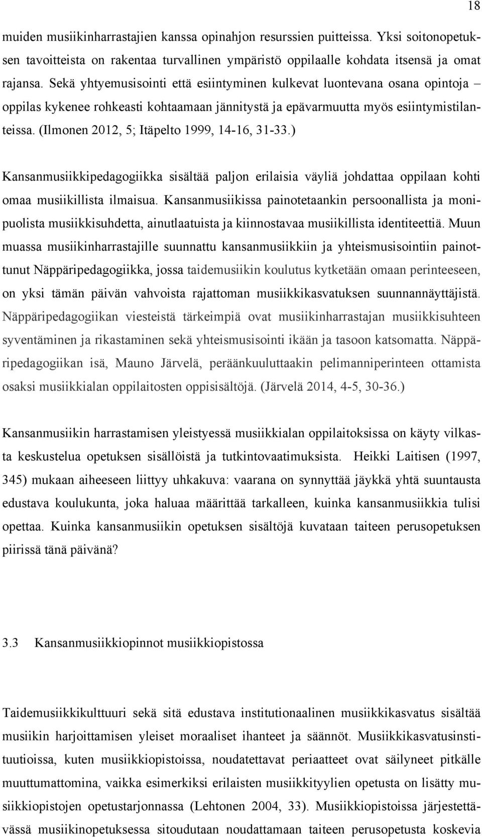 (Ilmonen 2012, 5; Itäpelto 1999, 14-16, 31-33.) Kansanmusiikkipedagogiikka sisältää paljon erilaisia väyliä johdattaa oppilaan kohti omaa musiikillista ilmaisua.