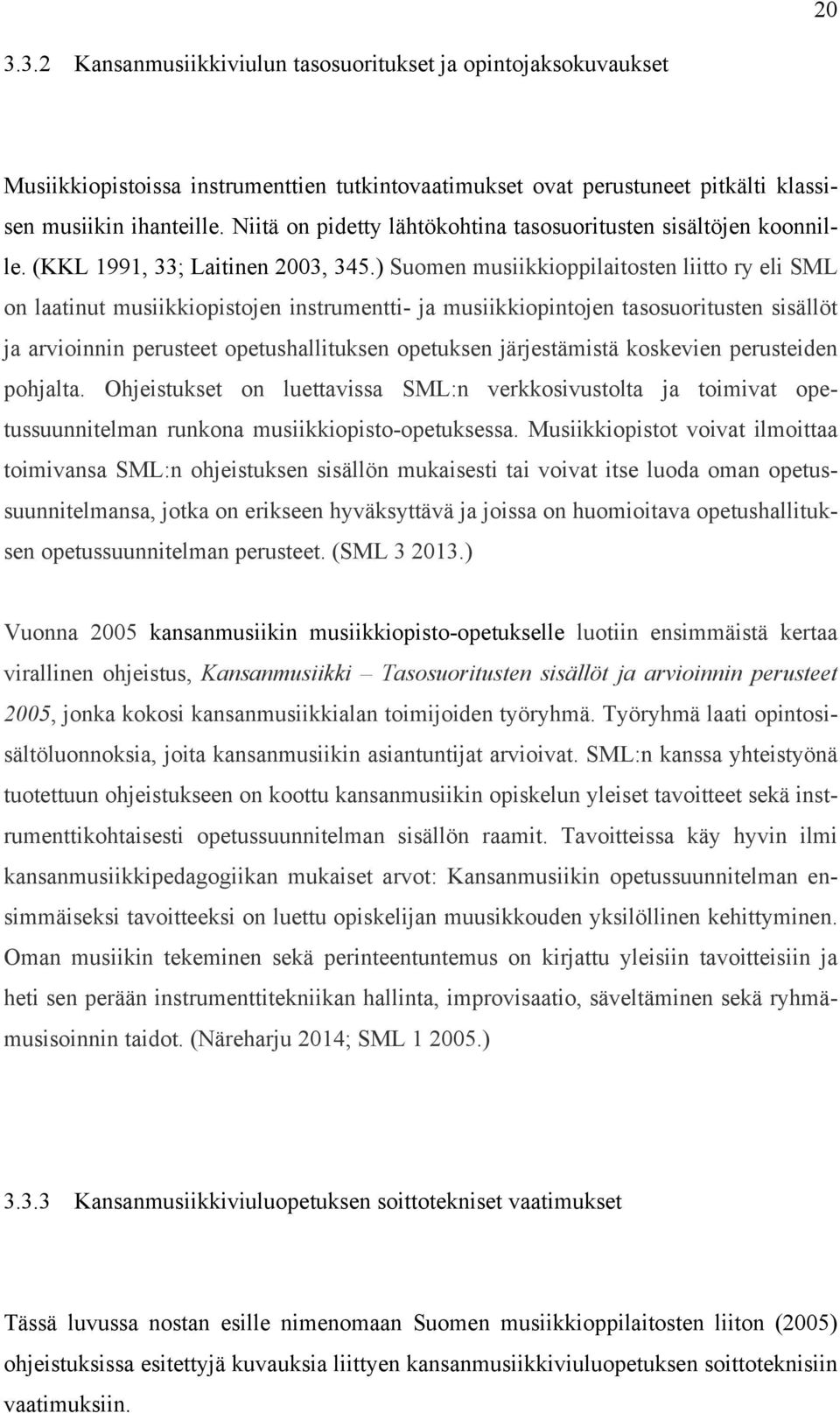 ) Suomen musiikkioppilaitosten liitto ry eli SML on laatinut musiikkiopistojen instrumentti- ja musiikkiopintojen tasosuoritusten sisällöt ja arvioinnin perusteet opetushallituksen opetuksen