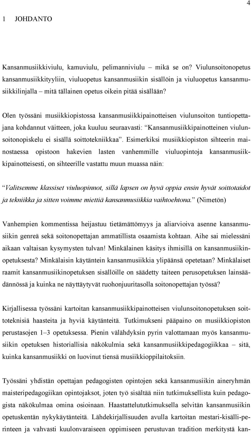 Olen työssäni musiikkiopistossa kansanmusiikkipainotteisen viulunsoiton tuntiopettajana kohdannut väitteen, joka kuuluu seuraavasti: Kansanmusiikkipainotteinen viulunsoitonopiskelu ei sisällä