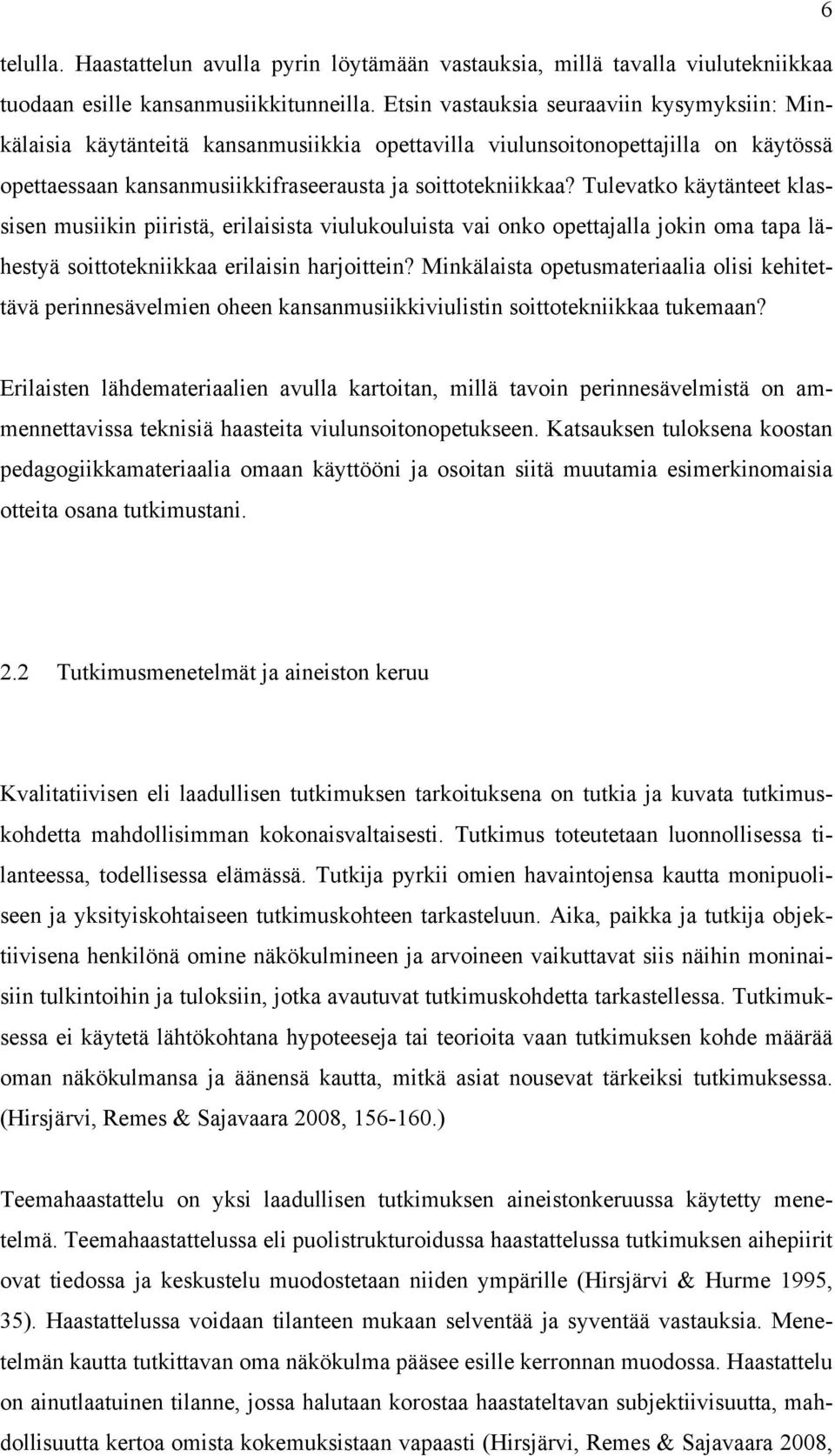 Tulevatko käytänteet klassisen musiikin piiristä, erilaisista viulukouluista vai onko opettajalla jokin oma tapa lähestyä soittotekniikkaa erilaisin harjoittein?