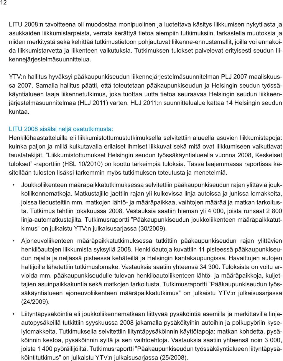 Tutkimuksen tulokset palvelevat erityisesti seudun liikennejärjestelmäsuunnittelua. sa 2007.