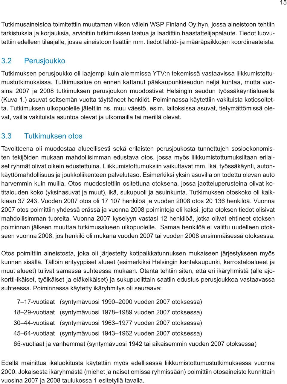 Tutkimusalue on ennen kattanut pääkaupunkiseudun neljä kuntaa, mutta vuosina 2007 ja 2008 tutkimuksen perusjoukon muodostivat Helsingin seudun työssäkäyntialueella (Kuva 1.