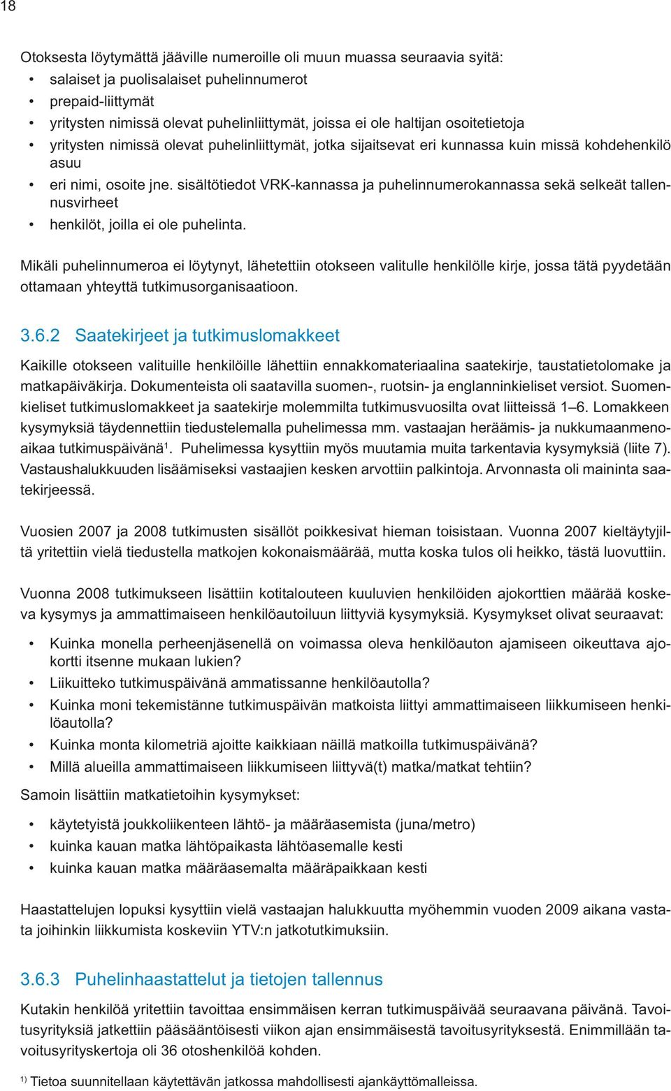 Mikäli puhelinnumeroa ei löytynyt, lähetettiin otokseen valitulle henkilölle kirje, jossa tätä pyydetään ottamaan yhteyttä tutkimusorganisaatioon. 3.6.