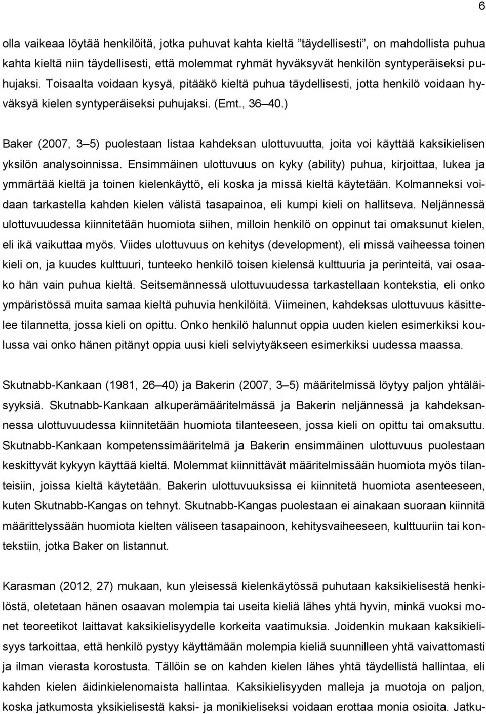 ) Baker (2007, 3 5) puolestaan listaa kahdeksan ulottuvuutta, joita voi käyttää kaksikielisen yksilön analysoinnissa.