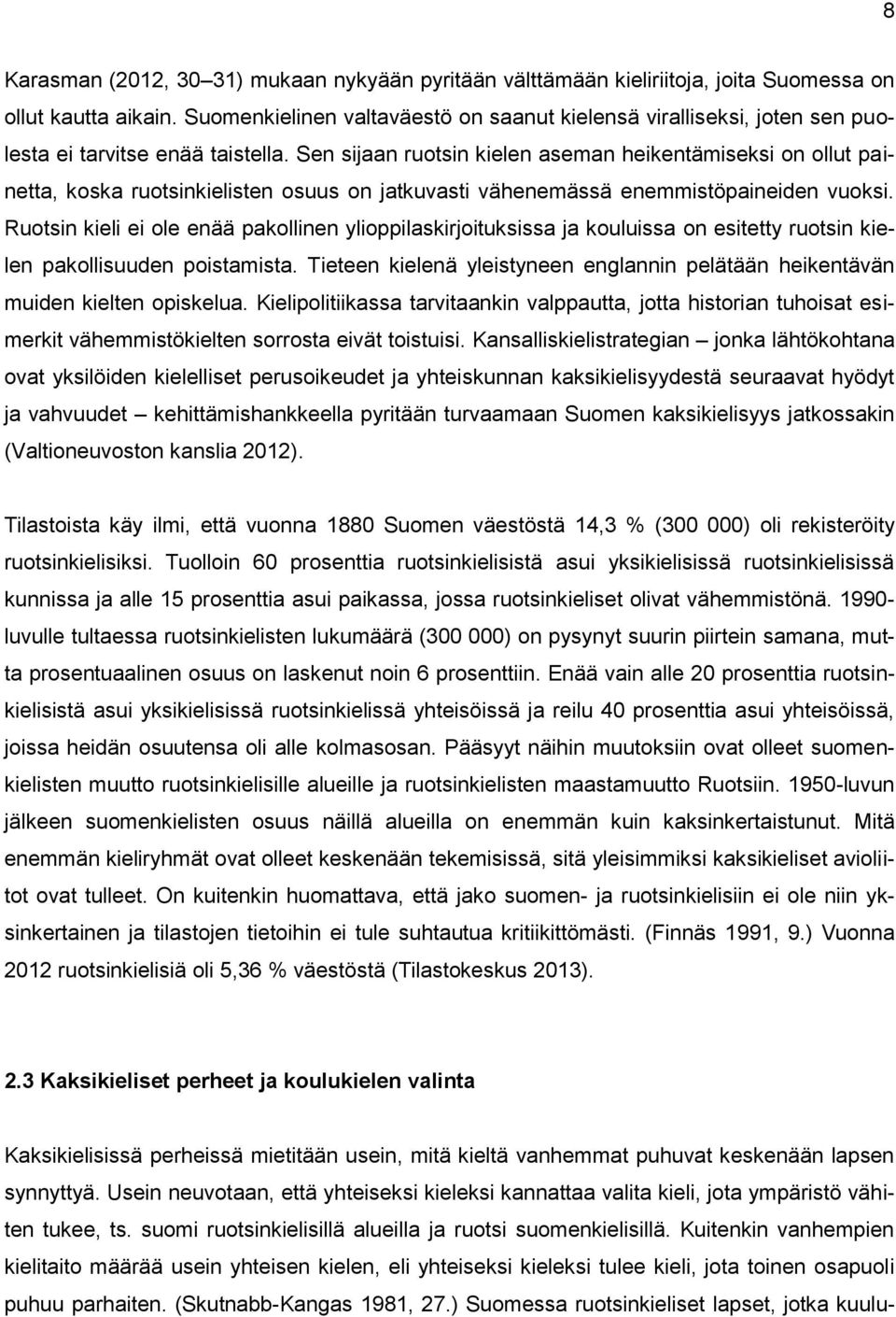 Sen sijaan ruotsin kielen aseman heikentämiseksi on ollut painetta, koska ruotsinkielisten osuus on jatkuvasti vähenemässä enemmistöpaineiden vuoksi.