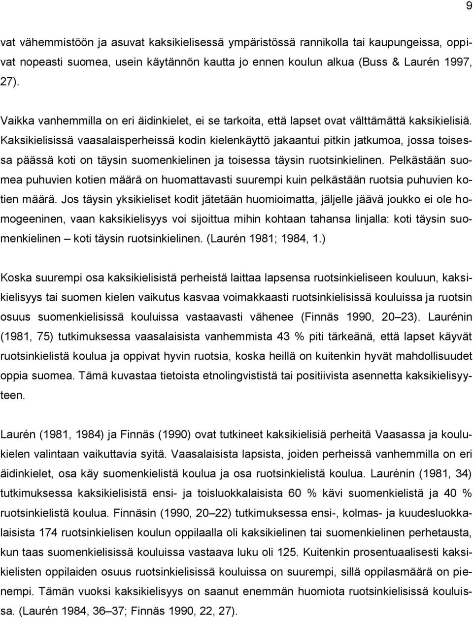 Kaksikielisissä vaasalaisperheissä kodin kielenkäyttö jakaantui pitkin jatkumoa, jossa toisessa päässä koti on täysin suomenkielinen ja toisessa täysin ruotsinkielinen.