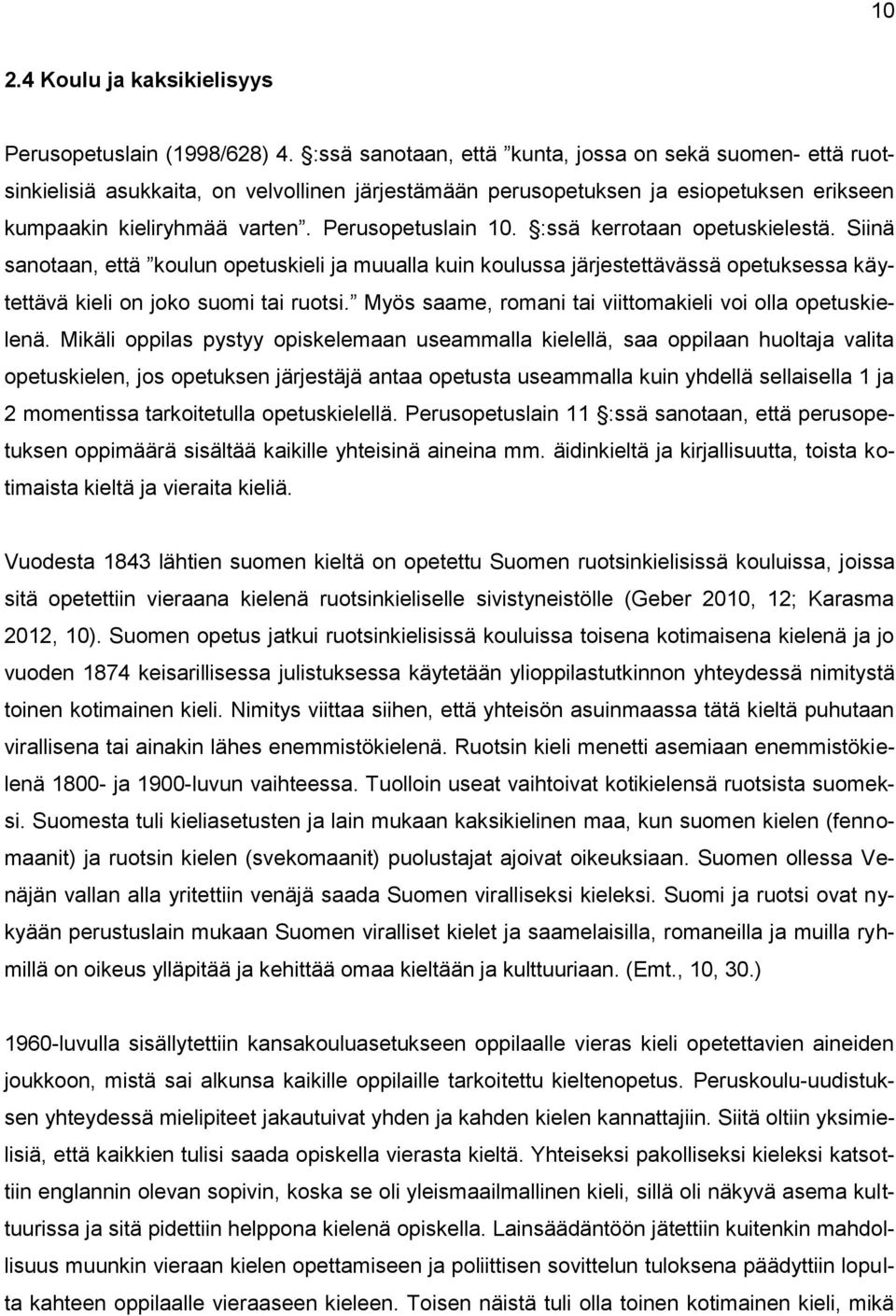 :ssä kerrotaan opetuskielestä. Siinä sanotaan, että koulun opetuskieli ja muualla kuin koulussa järjestettävässä opetuksessa käytettävä kieli on joko suomi tai ruotsi.