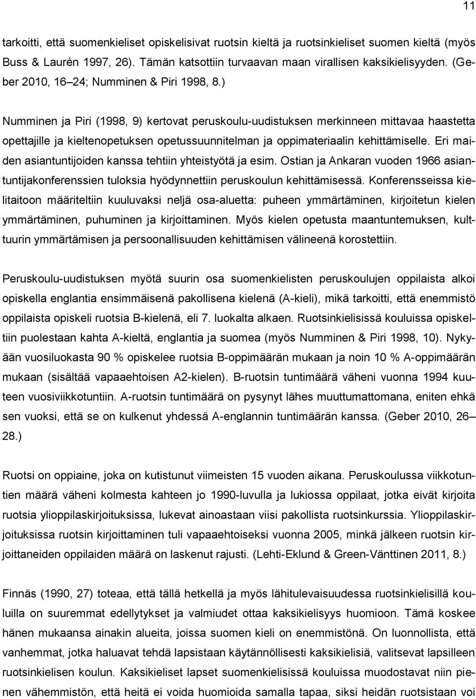 ) Numminen ja Piri (1998, 9) kertovat peruskoulu-uudistuksen merkinneen mittavaa haastetta opettajille ja kieltenopetuksen opetussuunnitelman ja oppimateriaalin kehittämiselle.