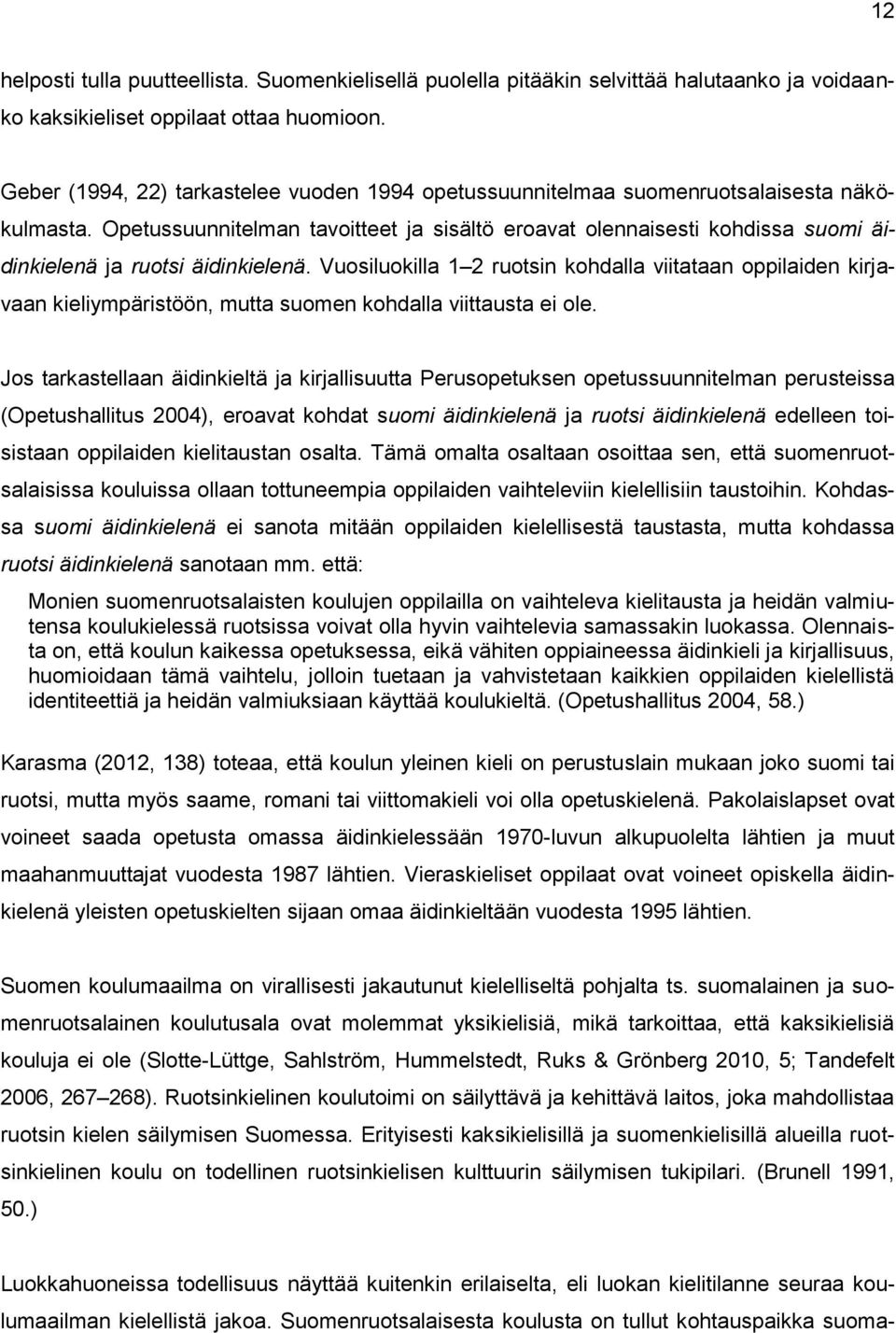 Opetussuunnitelman tavoitteet ja sisältö eroavat olennaisesti kohdissa suomi äidinkielenä ja ruotsi äidinkielenä.