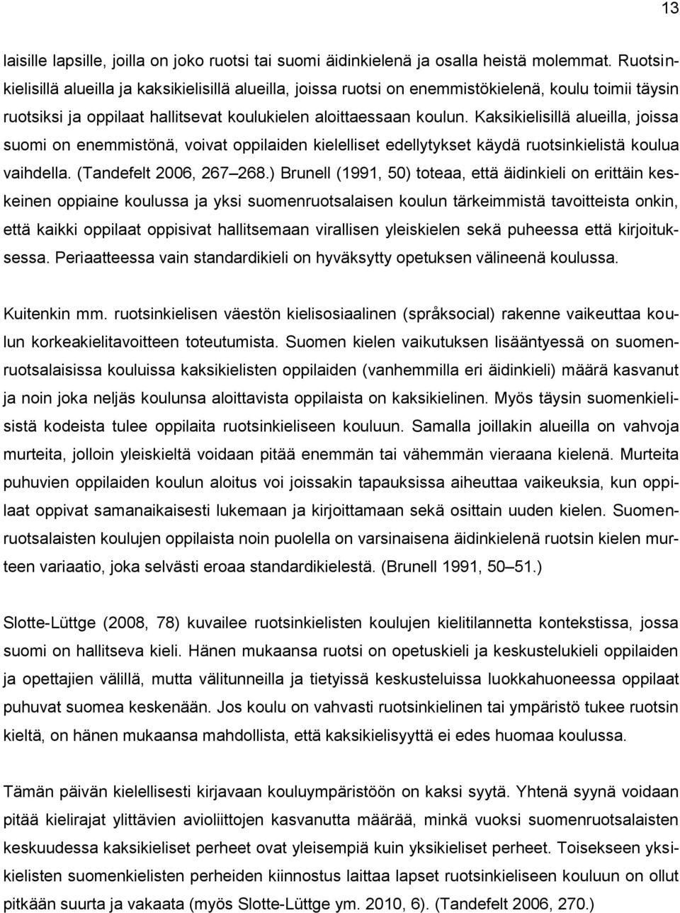 Kaksikielisillä alueilla, joissa suomi on enemmistönä, voivat oppilaiden kielelliset edellytykset käydä ruotsinkielistä koulua vaihdella. (Tandefelt 2006, 267 268.