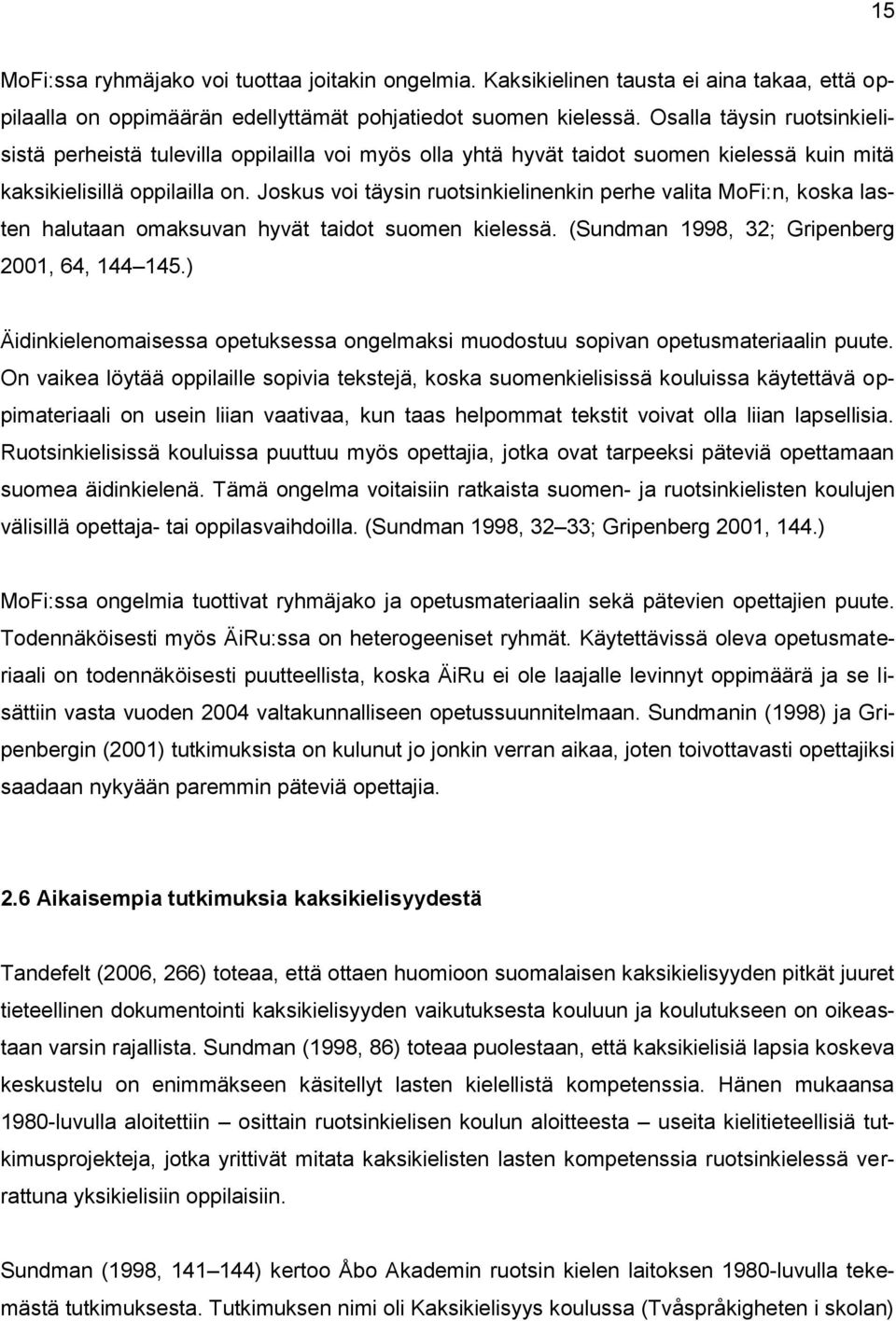 Joskus voi täysin ruotsinkielinenkin perhe valita MoFi:n, koska lasten halutaan omaksuvan hyvät taidot suomen kielessä. (Sundman 1998, 32; Gripenberg 2001, 64, 144 145.