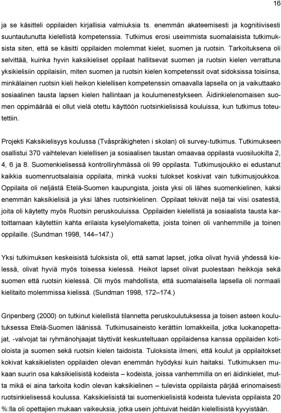 Tarkoituksena oli selvittää, kuinka hyvin kaksikieliset oppilaat hallitsevat suomen ja ruotsin kielen verrattuna yksikielisiin oppilaisiin, miten suomen ja ruotsin kielen kompetenssit ovat sidoksissa