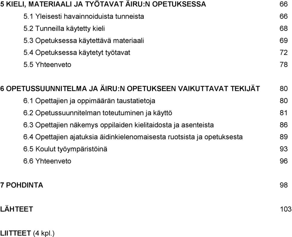 5 Yhteenveto 78 6 OPETUSSUUNNITELMA JA ÄIRU:N OPETUKSEEN VAIKUTTAVAT TEKIJÄT 80 6.1 Opettajien ja oppimäärän taustatietoja 80 6.