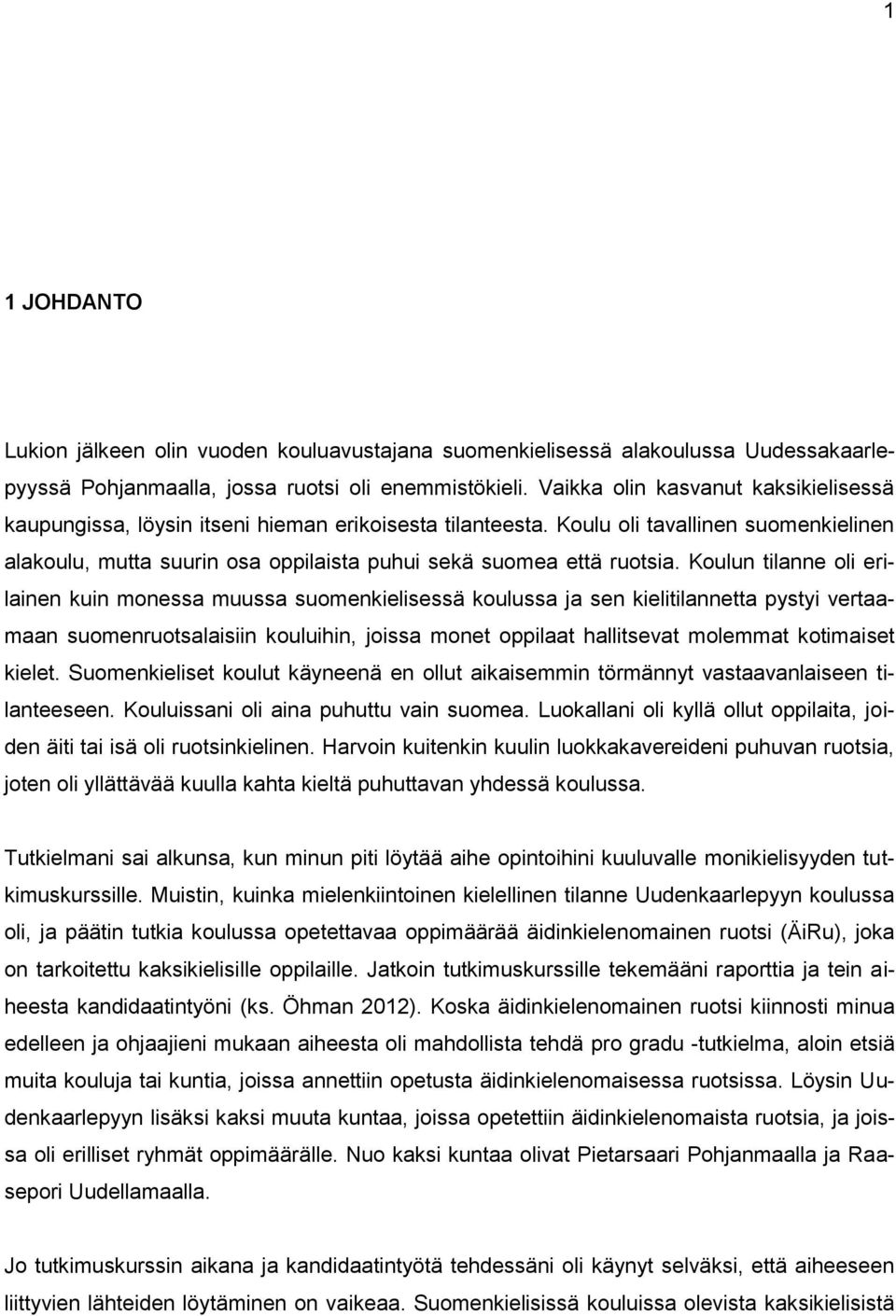 Koulu oli tavallinen suomenkielinen alakoulu, mutta suurin osa oppilaista puhui sekä suomea että ruotsia.