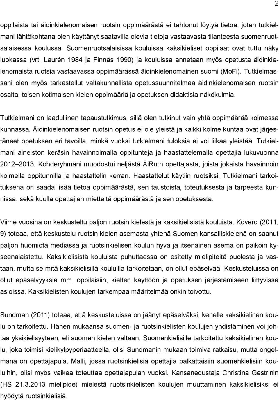 Laurén 1984 ja Finnäs 1990) ja kouluissa annetaan myös opetusta äidinkielenomaista ruotsia vastaavassa oppimäärässä äidinkielenomainen suomi (MoFi).