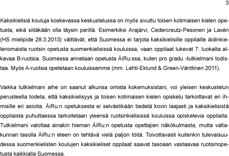 2013) väittävät, että Suomessa ei tarjota kaksikielisille oppilaille äidinkielenomaista ruotsin opetusta suomenkielisissä kouluissa, vaan oppilaat lukevat 7. luokalta alkavaa B-ruotsia.