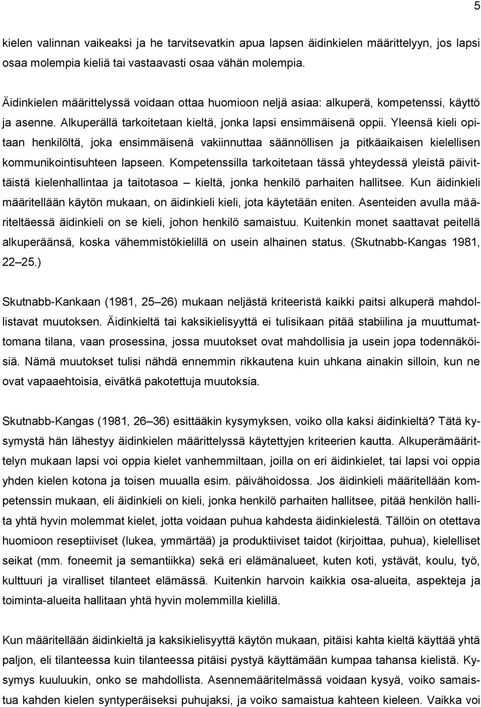 Yleensä kieli opitaan henkilöltä, joka ensimmäisenä vakiinnuttaa säännöllisen ja pitkäaikaisen kielellisen kommunikointisuhteen lapseen.