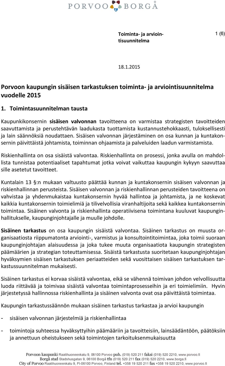 tuloksellisesti ja lain säännöksiä noudattaen. Sisäisen valvonnan järjestäminen on osa kunnan ja kuntakonsernin päivittäistä johtamista, toiminnan ohjaamista ja palveluiden laadun varmistamista.