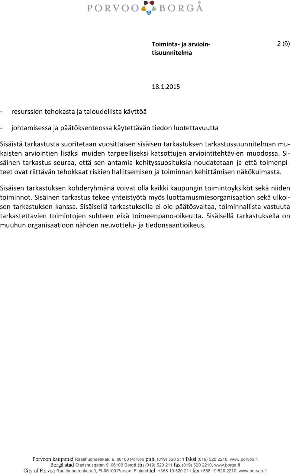 Sisäinen tarkastus seuraa, että sen antamia kehityssuosituksia noudatetaan ja että toimenpiteet ovat riittävän tehokkaat riskien hallitsemisen ja toiminnan kehittämisen näkökulmasta.