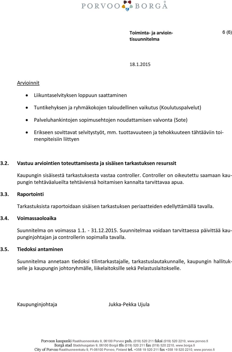 Vastuu arviointien toteuttamisesta ja sisäisen tarkastuksen resurssit Kaupungin sisäisestä tarkastuksesta vastaa controller.