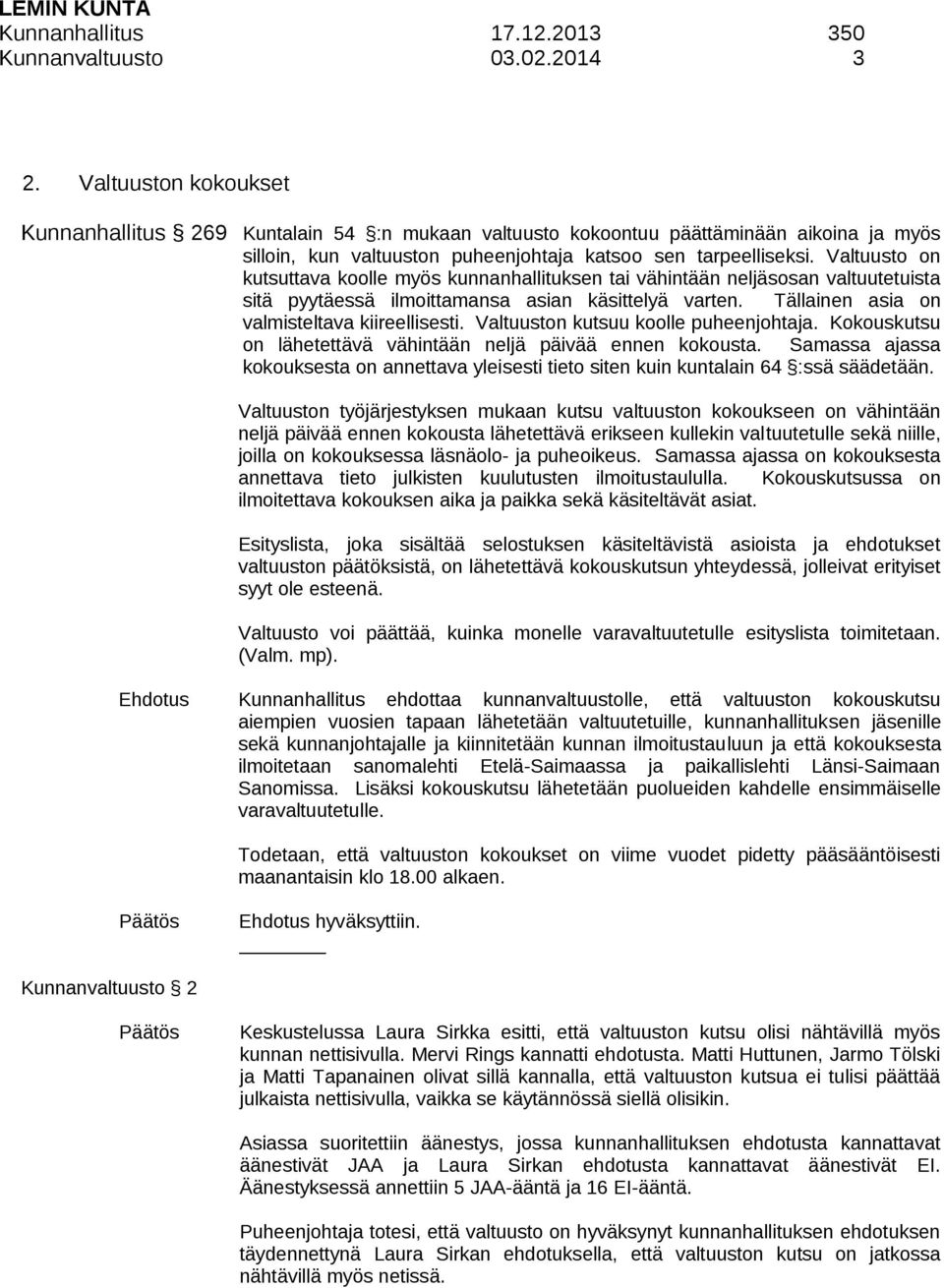 Valtuusto on kutsuttava koolle myös kunnanhallituksen tai vähintään neljäsosan valtuutetuista sitä pyytäessä ilmoittamansa asian käsittelyä varten. Tällainen asia on valmisteltava kiireellisesti.