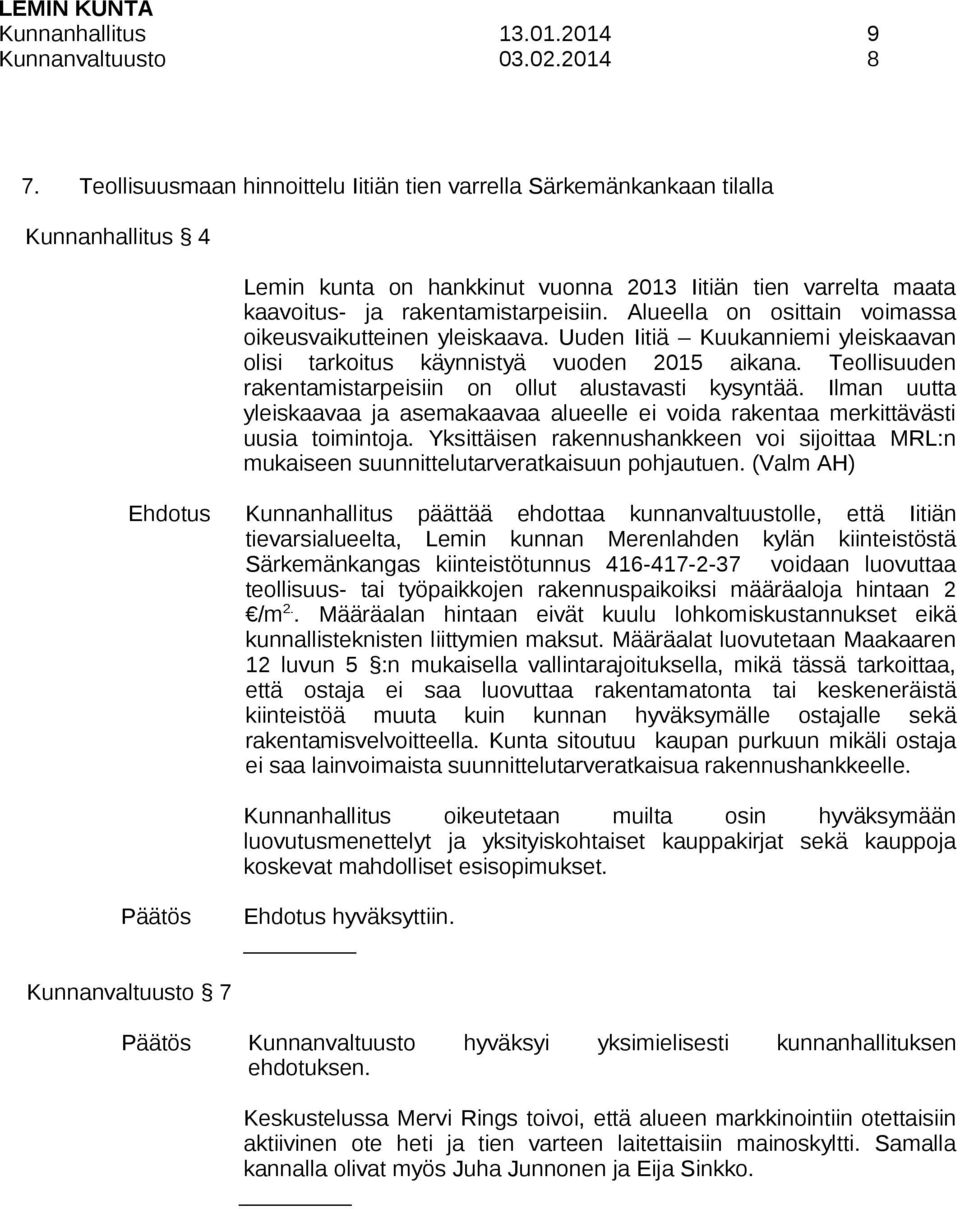 Alueella on osittain voimassa oikeusvaikutteinen yleiskaava. Uuden Iitiä Kuukanniemi yleiskaavan olisi tarkoitus käynnistyä vuoden 2015 aikana.