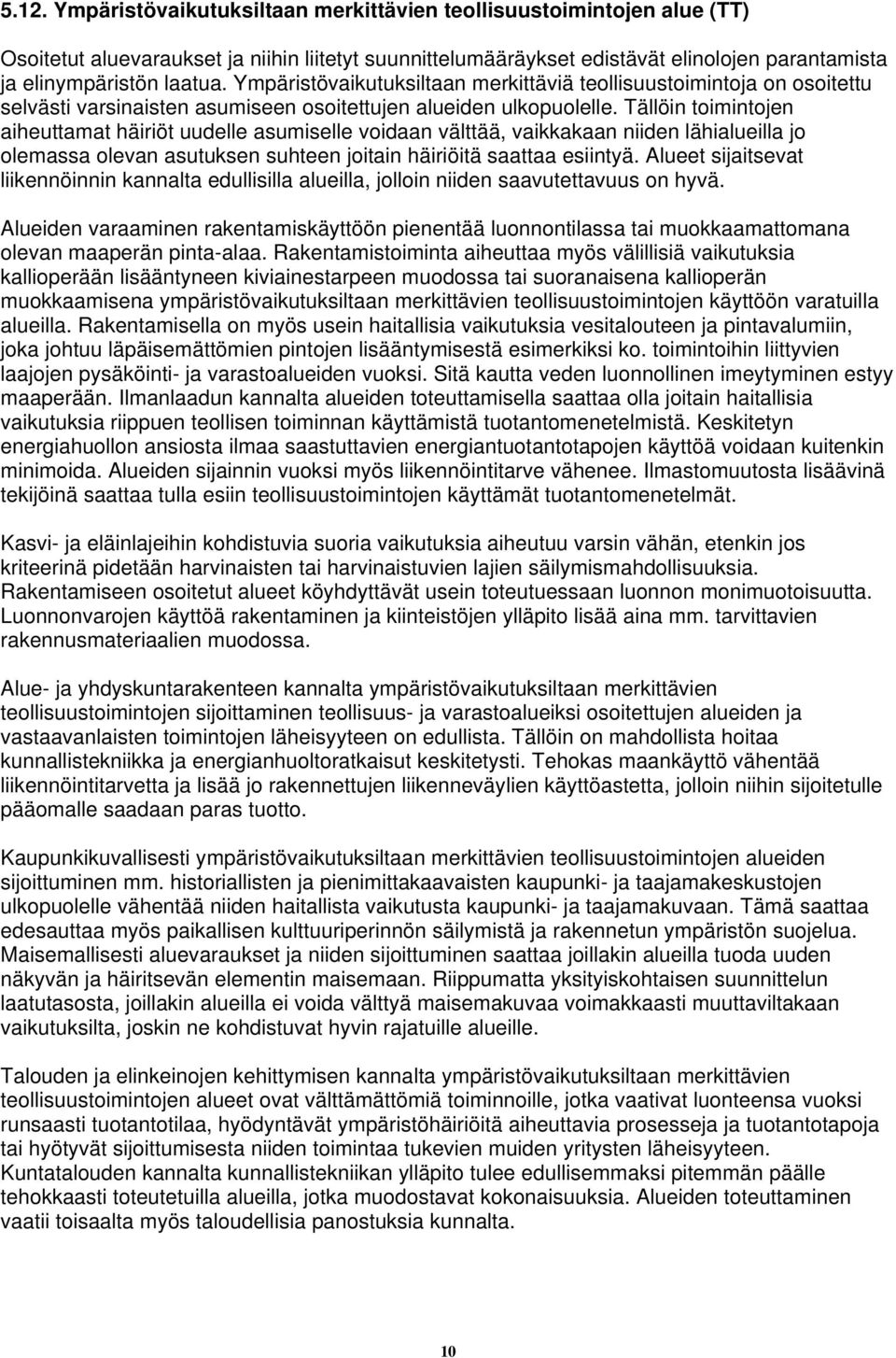 Tällöin toimintojen aiheuttamat häiriöt uudelle asumiselle voidaan välttää, vaikkakaan niiden lähialueilla jo olemassa olevan asutuksen suhteen joitain häiriöitä saattaa esiintyä.