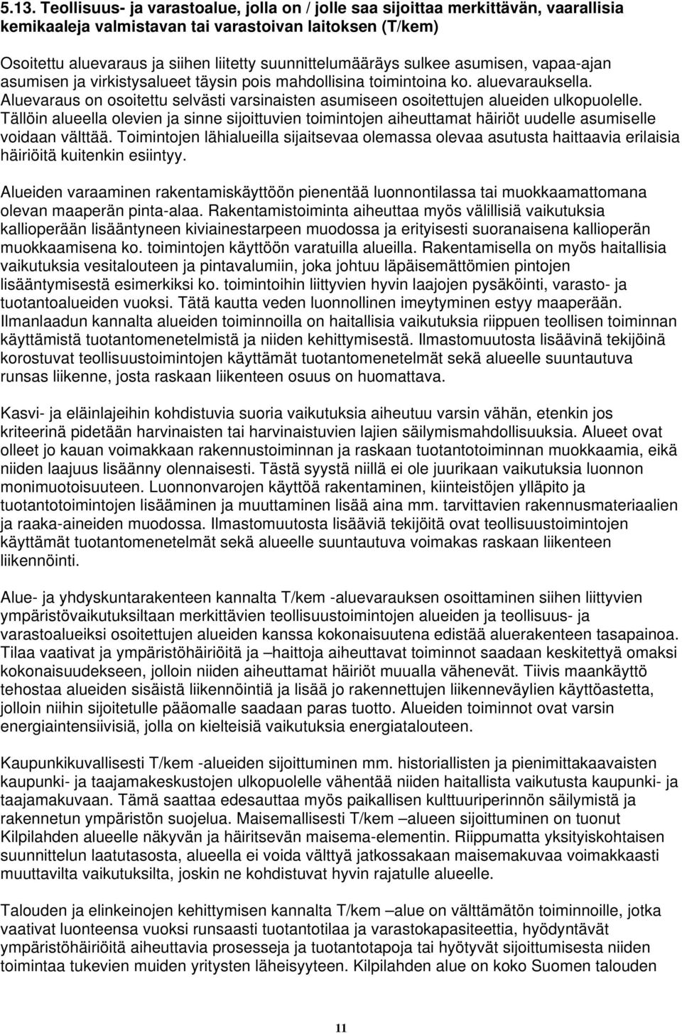 Aluevaraus on osoitettu selvästi varsinaisten asumiseen osoitettujen alueiden ulkopuolelle.