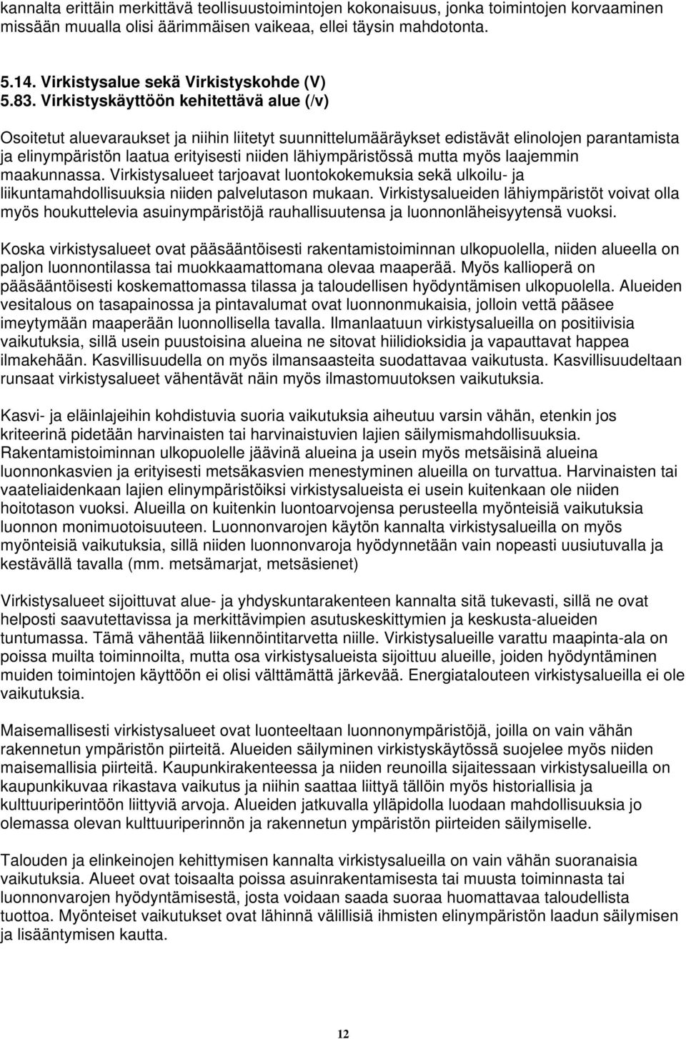 Virkistyskäyttöön kehitettävä alue (/v) Osoitetut aluevaraukset ja niihin liitetyt suunnittelumääräykset edistävät elinolojen parantamista ja elinympäristön laatua erityisesti niiden lähiympäristössä