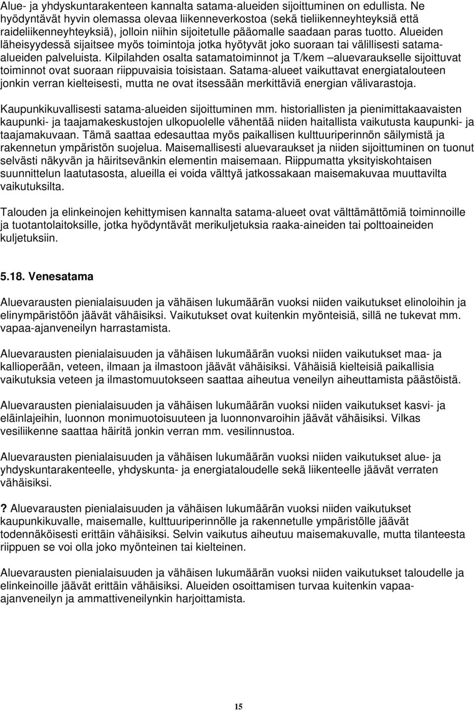 Alueiden läheisyydessä sijaitsee myös toimintoja jotka hyötyvät joko suoraan tai välillisesti satamaalueiden palveluista.