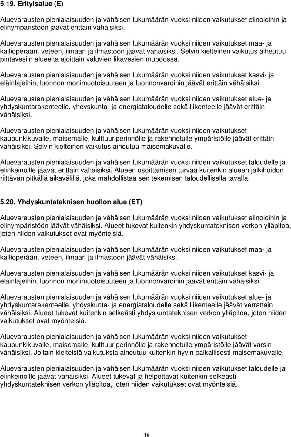 Selvin kielteinen vaikutus aiheutuu pintavesiin alueelta ajoittain valuvien likavesien muodossa.