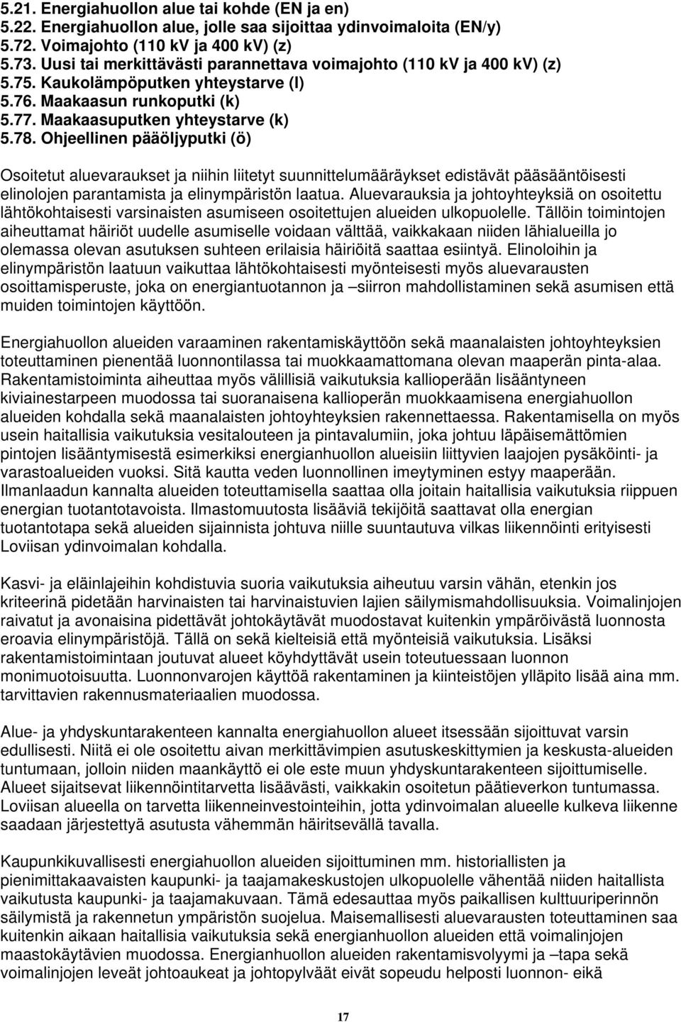Ohjeellinen pääöljyputki (ö) Osoitetut aluevaraukset ja niihin liitetyt suunnittelumääräykset edistävät pääsääntöisesti elinolojen parantamista ja elinympäristön laatua.