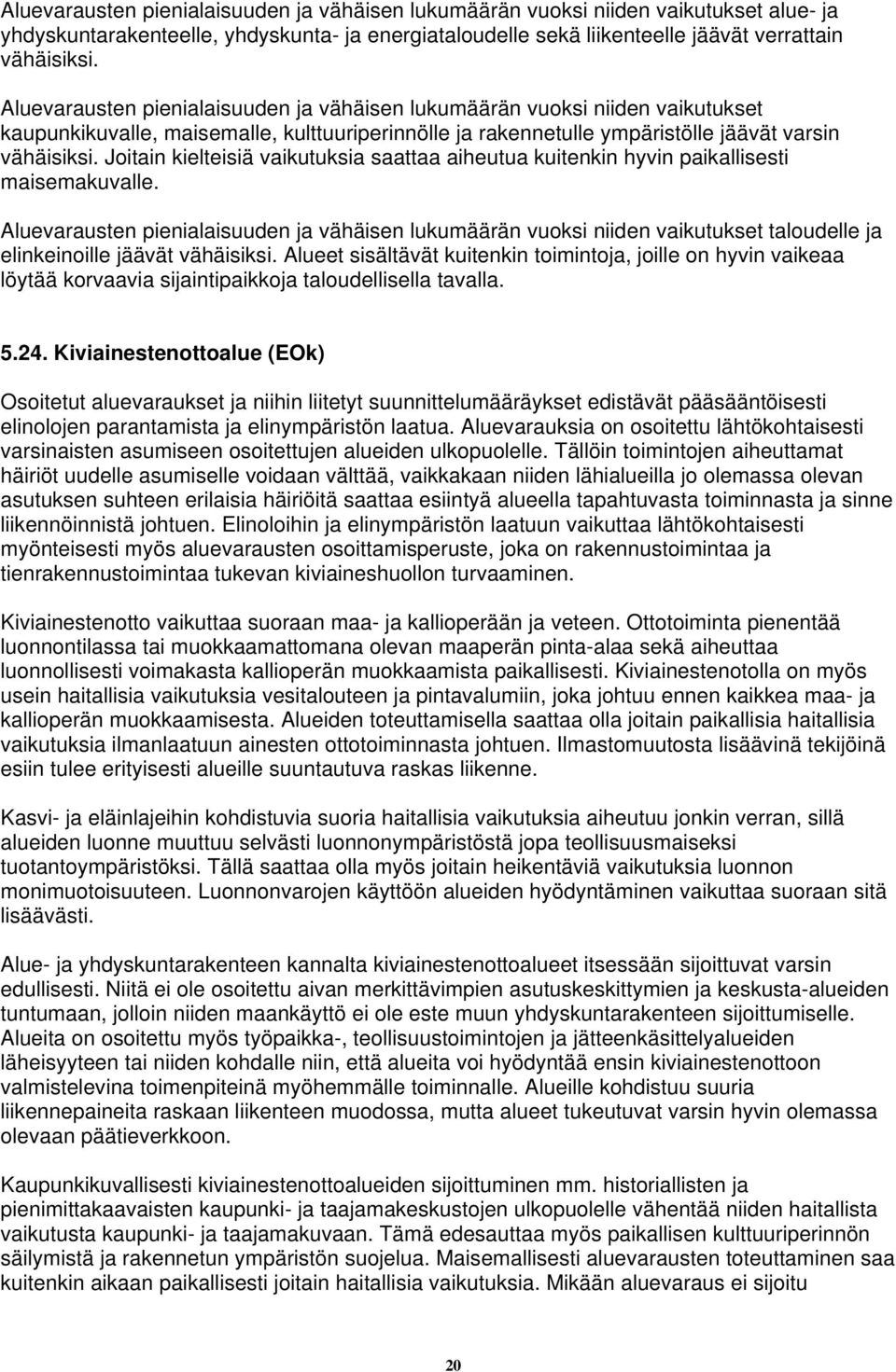 Joitain kielteisiä vaikutuksia saattaa aiheutua kuitenkin hyvin paikallisesti maisemakuvalle.