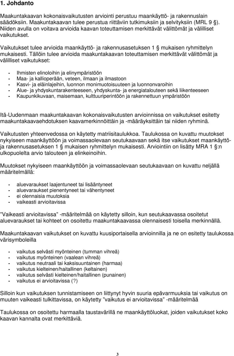 Tällöin tulee arvioida maakuntakaavan toteuttamisen merkittävät välittömät ja välilliset vaikutukset: - Ihmisten elinoloihin ja elinympäristöön - Maa- ja kallioperään, veteen, ilmaan ja ilmastoon -
