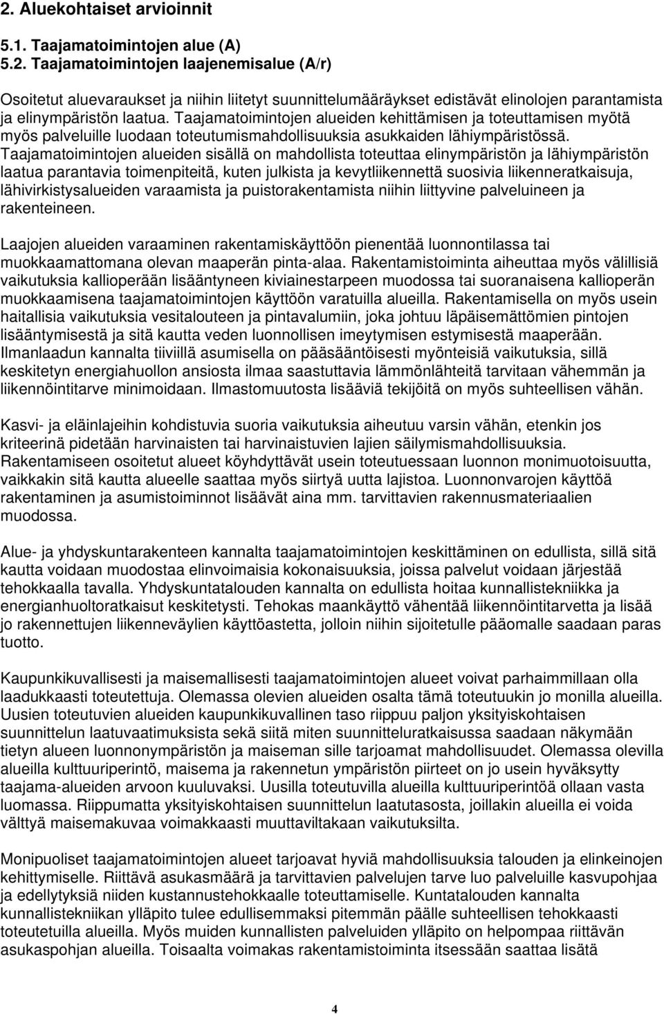 Taajamatoimintojen alueiden sisällä on mahdollista toteuttaa elinympäristön ja lähiympäristön laatua parantavia toimenpiteitä, kuten julkista ja kevytliikennettä suosivia liikenneratkaisuja,