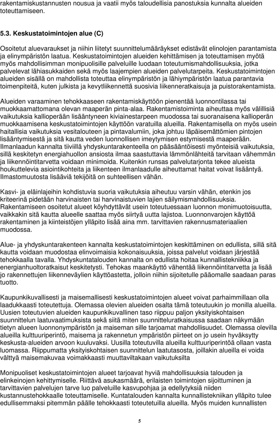 Keskustatoimintojen alueiden kehittämisen ja toteuttamisen myötä myös mahdollisimman monipuolisille palveluille luodaan toteutumismahdollisuuksia, jotka palvelevat lähiasukkaiden sekä myös laajempien