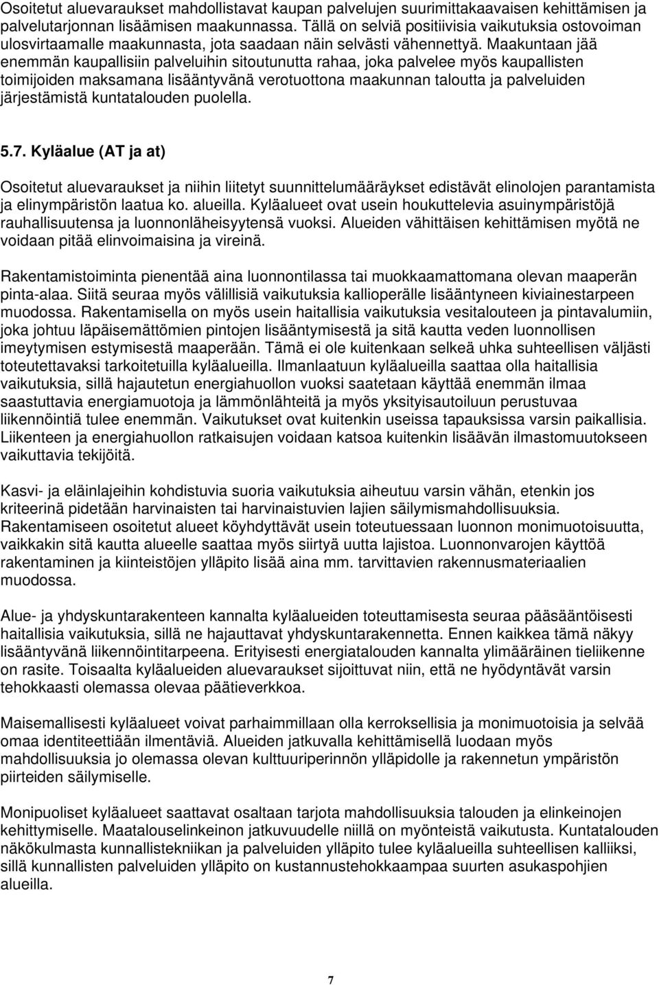 Maakuntaan jää enemmän kaupallisiin palveluihin sitoutunutta rahaa, joka palvelee myös kaupallisten toimijoiden maksamana lisääntyvänä verotuottona maakunnan taloutta ja palveluiden järjestämistä