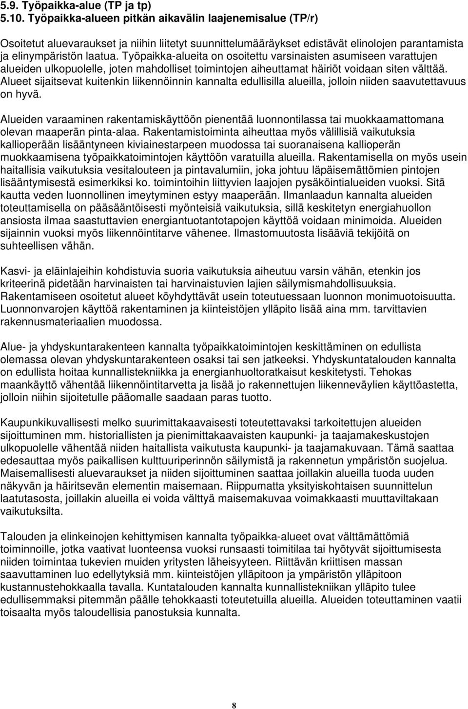 Työpaikka-alueita on osoitettu varsinaisten asumiseen varattujen alueiden ulkopuolelle, joten mahdolliset toimintojen aiheuttamat häiriöt voidaan siten välttää.