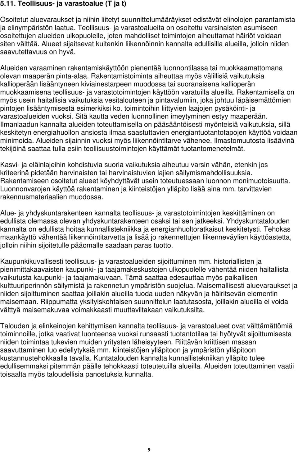 Alueet sijaitsevat kuitenkin liikennöinnin kannalta edullisilla alueilla, jolloin niiden saavutettavuus on hyvä.