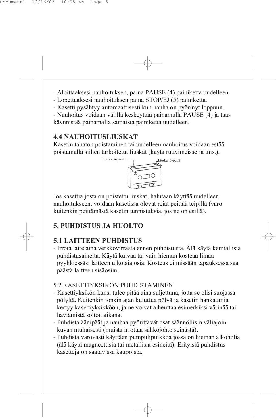 4 NAUHOITUSLIUSKAT Kasetin tahaton poistaminen tai uudelleen nauhoitus voidaan estää poistamalla siihen tarkoitetut liuskat (käytä ruuvimeisseliä tms.).